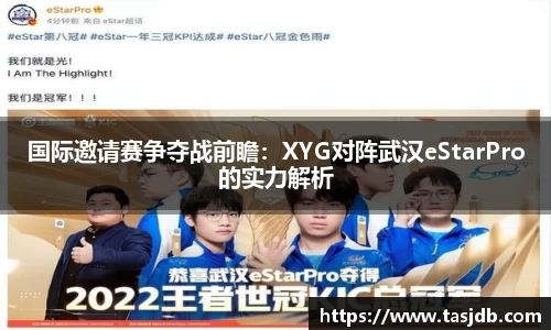 国际邀请赛争夺战前瞻：XYG对阵武汉eStarPro的实力解析